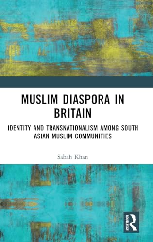 Muslim Diaspora in Britain: Identity and Transnationalism among South Asian Muslim Communities