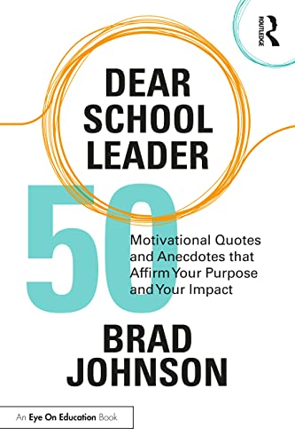 Dear School Leader: 50 Motivational Quotes and Anecdotes that Affirm Your Purpose and Your Impact