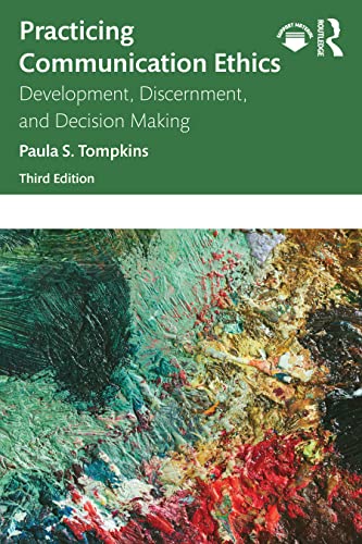 Practicing Communication Ethics: Development, Discernment, and Decision Making