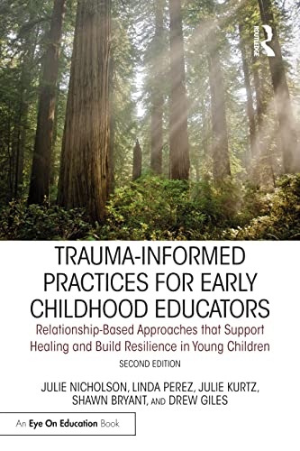 Trauma-Informed Practices for Early Childhood Educators: Relationship-Based Approaches that Reduce Stress, Build Resilience, and Support Healing in Young Children
