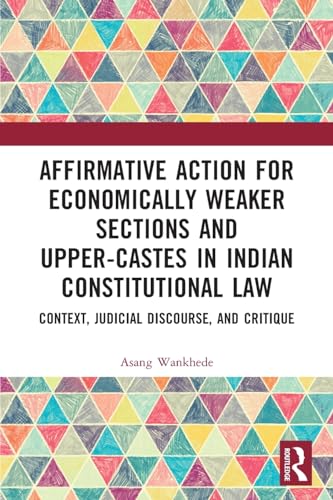 Affirmative Action for Economically Weaker Sections and Upper-Castes in Indian Constitutional Law: Context, Judicial Discourse, and Critique