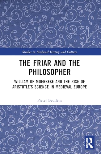 The Friar and the Philosopher: William of Moerbeke and the Rise of Aristotle’s Science in Medieval Europe