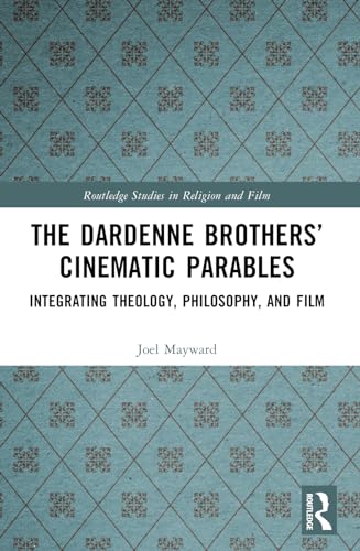 The Dardenne Brothers’ Cinematic Parables: Integrating Theology, Philosophy, and Film