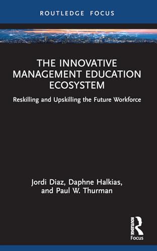 The Innovative Management Education Ecosystem: Reskilling and Upskilling the Future Workforce