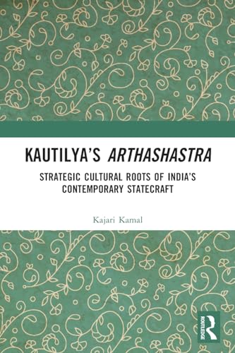 Kautilya’s Arthashastra: Strategic Cultural Roots of India’s Contemporary Statecraft