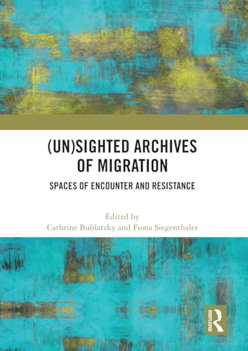 (Un)sighted Archives of Migration: Spaces of Encounter and Resistance