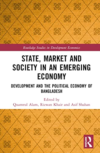 State, Market and Society in an Emerging Economy: Development and the Political Economy of Bangladesh