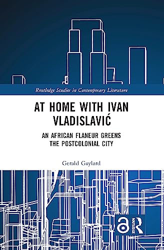 At Home with Ivan Vladislavi?: An African Flaneur Greens the Postcolonial City