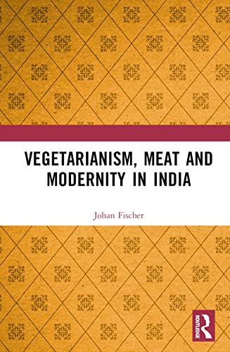 Vegetarianism, Meat and Modernity in India