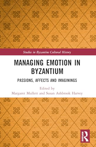 Managing Emotion in Byzantium: Passions, Affects and Imaginings