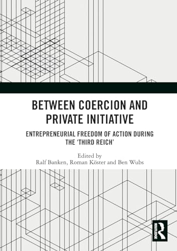 Between Coercion and Private Initiative: Entrepreneurial Freedom of Action during the ‘Third Reich’