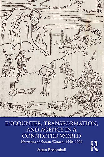 Encounter, Transformation, and Agency in a Connected World: Narratives of Korean Women, 1550–1700