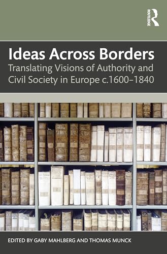 Ideas Across Borders: Translating Visions of Authority and Civil Society in Europe c.1600–1840