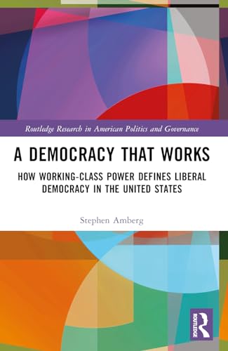 A Democracy That Works: How Working-Class Power Defines Liberal Democracy in the United States
