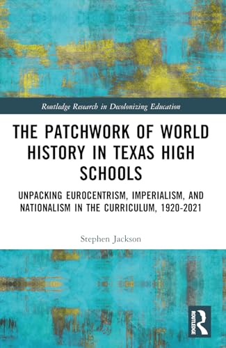 The Patchwork of World History in Texas High Schools: Unpacking Eurocentrism, Imperialism, and Nationalism in the Curriculum, 1920-2021