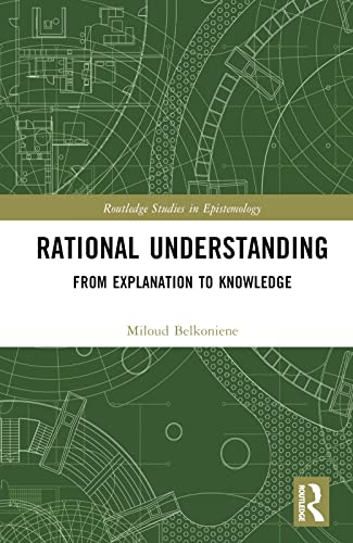 Rational Understanding: From Explanation to Knowledge