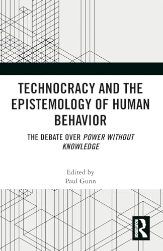 Technocracy and the Epistemology of Human Behavior: The Debate over Power Without Knowledge