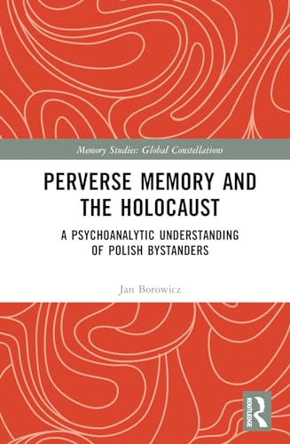 Perverse Memory and the Holocaust: A Psychoanalytic Understanding of Polish Bystanders
