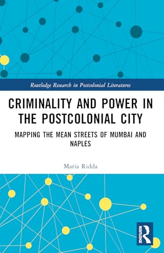 Criminality and Power in the Postcolonial City: Mapping the Mean Streets of Mumbai and Naples