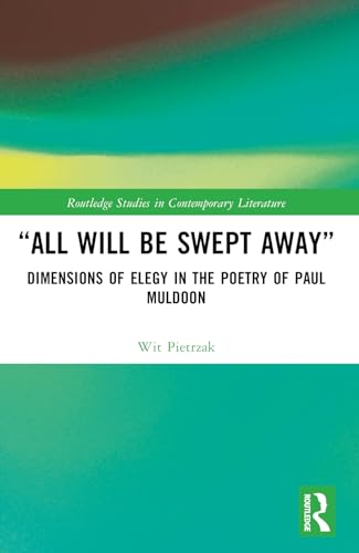 “All Will Be Swept Away”: Dimensions of Elegy in the Poetry of Paul Muldoon
