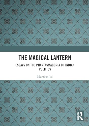 The Magical Lantern: Essays on the Phantasmagoria of Indian Politics