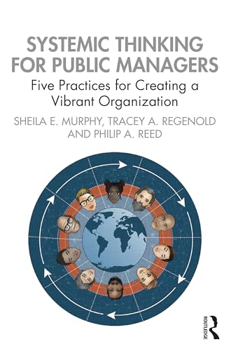 Systemic Thinking for Public Managers: Five Practices for Creating a Vibrant Organization