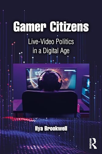 Gamer Citizens: Live-Video Politics in a Digital Age