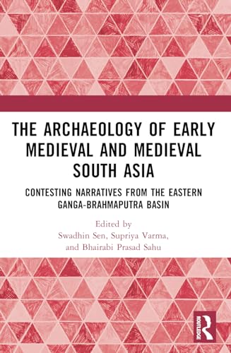 The Archaeology of Early Medieval and Medieval South Asia: Contesting Narratives from the Eastern Ganga-Brahmaputra Basin