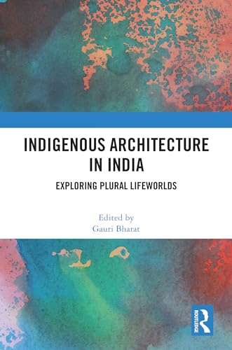 Indigenous Architecture in India: Exploring Plural Lifeworlds
