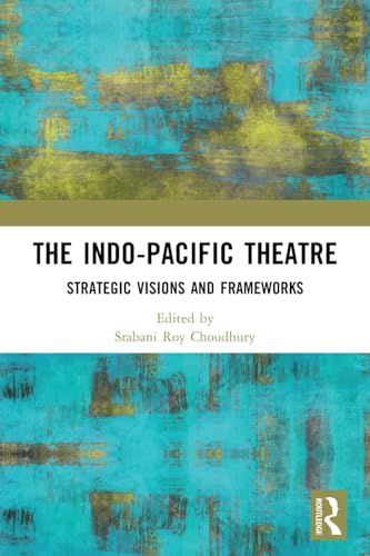 The Indo-Pacific Theatre: Strategic Visions and Frameworks
