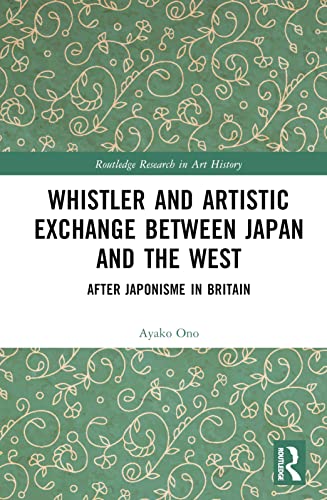 Whistler and Artistic Exchange between Japan and the West: After Japonisme in Britain
