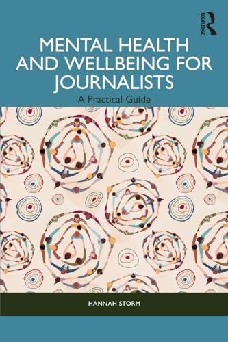 Mental Health and Wellbeing for Journalists: A Practical Guide