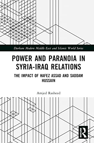 Power and Paranoia in Syria-Iraq Relations: The Impact of Hafez Assad and Saddam Hussain