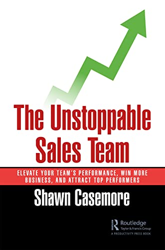 The Unstoppable Sales Team: Elevate Your Sales Team Performance, Win More Business, and Attract Top Performers
