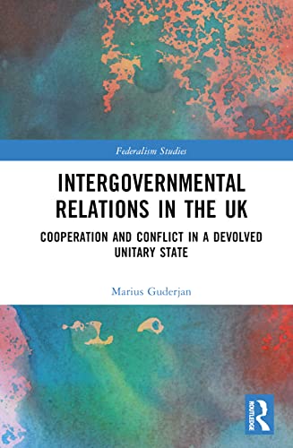 Intergovernmental Relations in the UK: Cooperation and Conflict in a Devolved Unitary State