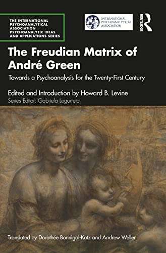 The Freudian Matrix of ?André Green: Towards a Psychoanalysis for the Twenty-First Century