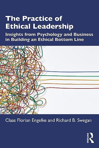 The Practice of Ethical Leadership: Insights from Psychology and Business in Building an Ethical Bottom Line
