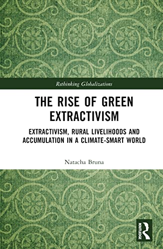 The Rise of Green Extractivism: Extractivism, Rural Livelihoods and Accumulation in a Climate-Smart World
