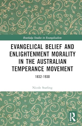 Evangelical Belief and Enlightenment Morality in the Australian Temperance Movement: 1832-1930
