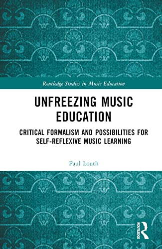 Unfreezing Music Education: Critical Formalism and Possibilities for Self-Reflexive Music Learning