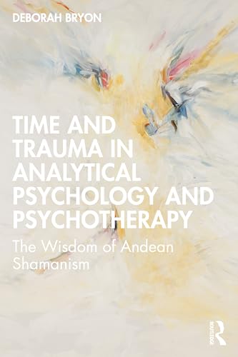 Time and Trauma in Analytical Psychology and Psychotherapy: The Wisdom of Andean Shamanism