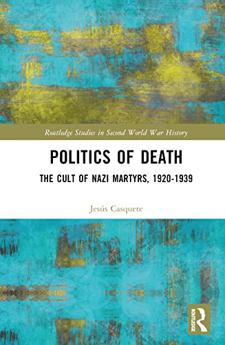 Politics of Death: The Cult of Nazi Martyrs, 1920-1939