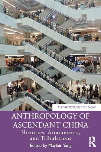 Anthropology of Ascendant China: Histories, Attainments, and Tribulations