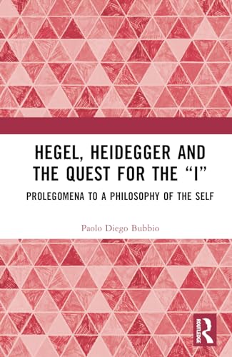 Hegel, Heidegger, and the Quest for the “I”: Prolegomena to a Philosophy of the Self