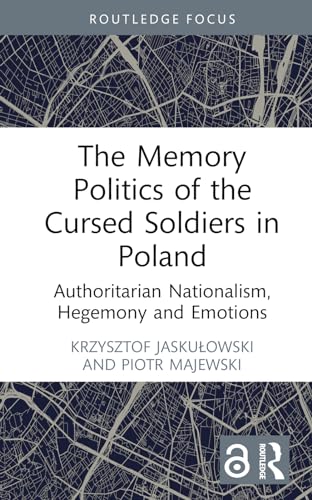 The Memory Politics of the Cursed Soldiers in Poland: Authoritarian Nationalism, Hegemony and Emotions