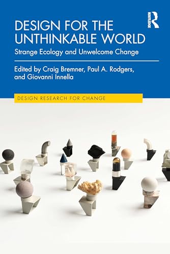Design for the Unthinkable World: Strange Ecology and Unwelcome Change