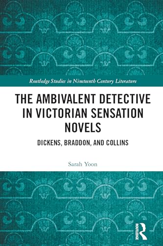 The Ambivalent Detective in Victorian Sensation Novels: Dickens, Braddon, and Collins