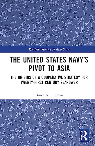The United States Navy’s Pivot to Asia: The Origins of a Cooperative Strategy for Twenty-First Century Seapower
