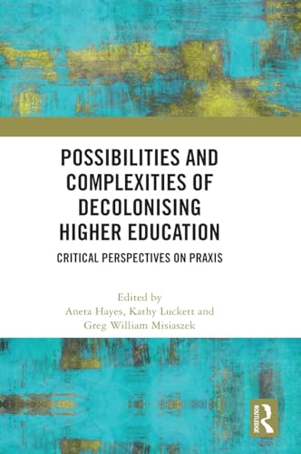 Possibilities and Complexities of Decolonising Higher Education: Critical Perspectives on Praxis