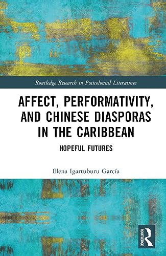Affect, Performativity, and Chinese Diasporas in the Caribbean: Hopeful Futures